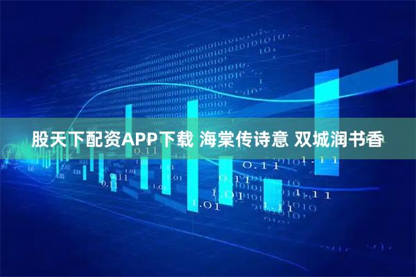 股天下配资APP下载 海棠传诗意 双城润书香
