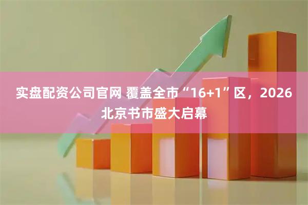 实盘配资公司官网 覆盖全市“16+1”区，2026北京书市盛大启幕